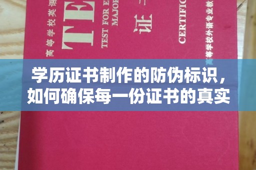 盐源学历证书制作的防伪标识，如何确保每一份证书的真实性？